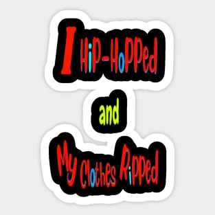 I hip-hopped, and my clothes ripped Sticker